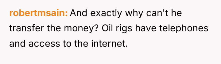 robertmsain And exactly why can't he transfer the money? Oil...