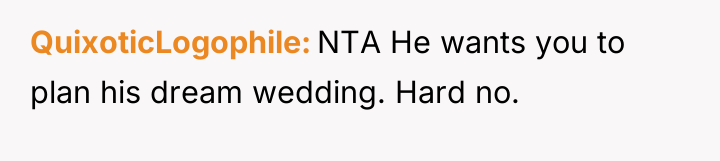 QuixoticLogophile NTA He wants you to plan his dream wedding....