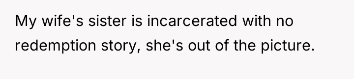 My wife's sister is incarcerated with no redemption story, she's...