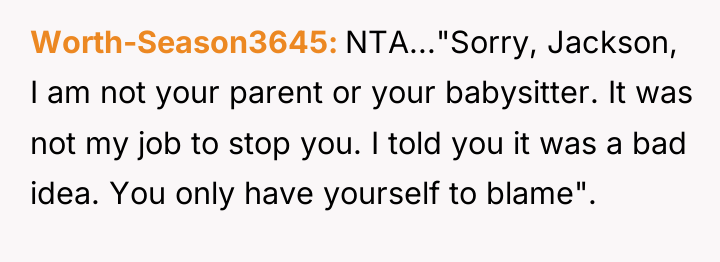 Worth-Season3645 NTA..."Sorry, Jackson, I am not your parent or your...