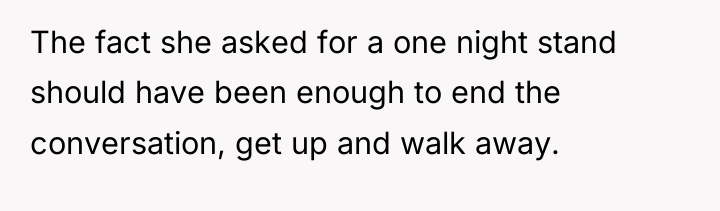 The fact she asked for a one night stand should...