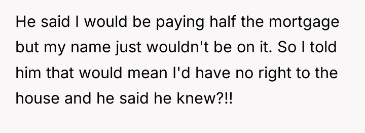 He said I would be paying half the mortgage but...