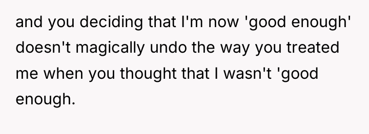 and you deciding that I'm now 'good enough' doesn't magically...