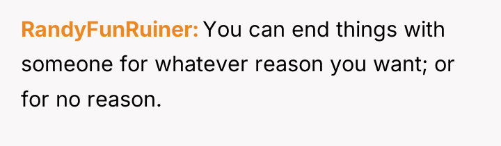 RandyFunRuiner You can end things with someone for whatever reason...
