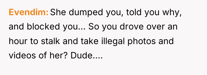 Evendim She dumped you, told you why, and blocked you......