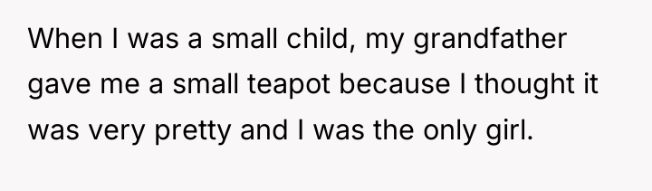 When I was a small child, my grandfather gave me...