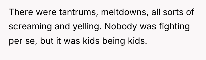 There were tantrums, meltdowns, all sorts of screaming and yelling....