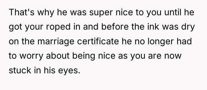 That's why he was super nice to you until he...
