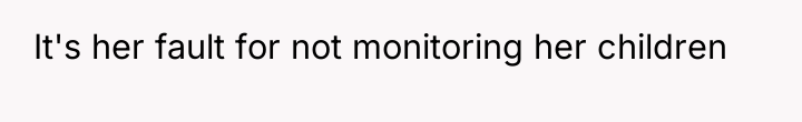 It's her fault for not monitoring her children