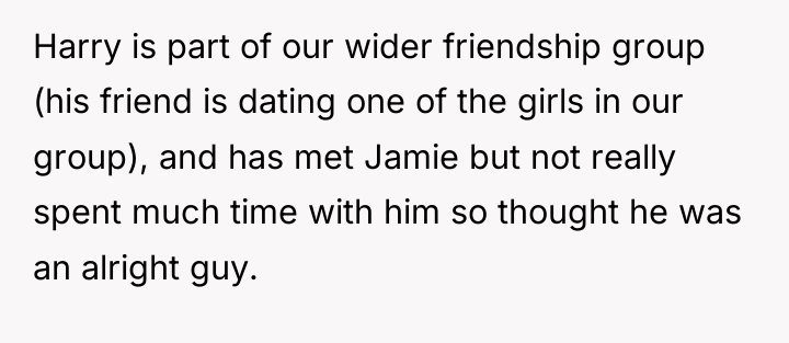 Harry is part of our wider friendship group (his friend...