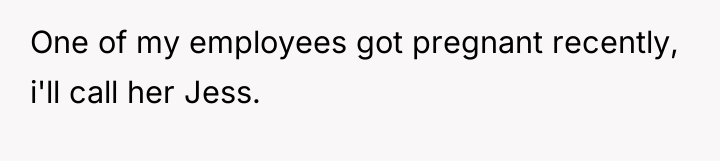 One of my employees got pregnant recently, i'll call her...