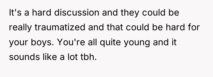 It's a hard discussion and they could be really traumatized...