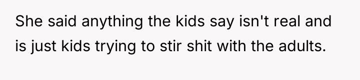 She said anything the kids say isn't real and is...