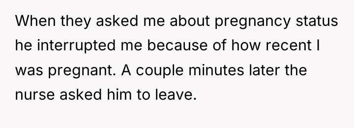 When they asked me about pregnancy status he interrupted me...