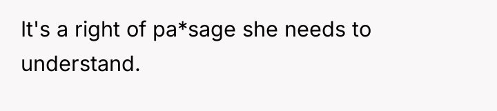 It's a right of pa*sage she needs to understand.