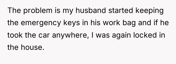 The problem is my husband started keeping the emergency keys...