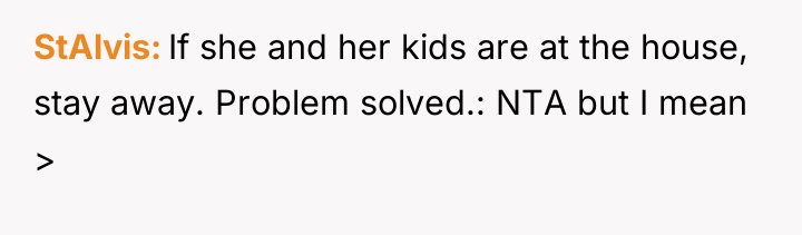 StAlvis If she and her kids are at the house,...