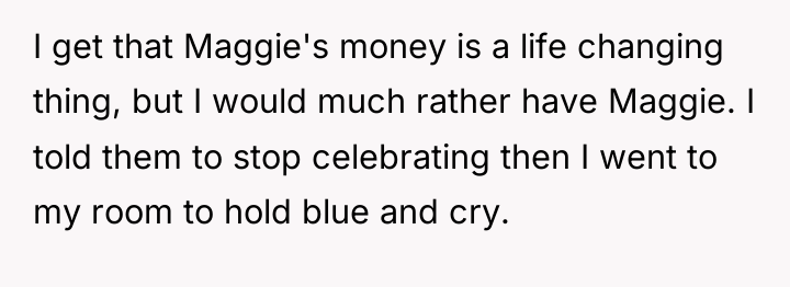 I get that Maggie's money is a life changing thing,...