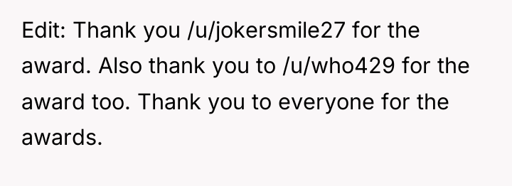 Edit: Thank you /u/jokersmile27 for the award. Also thank you...