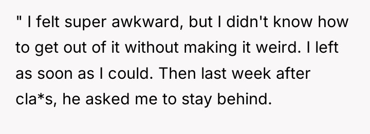 " I felt super awkward, but I didn't know how...