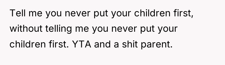 Tell me you never put your children first, without telling...