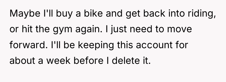Maybe I'll buy a bike and get back into riding,...