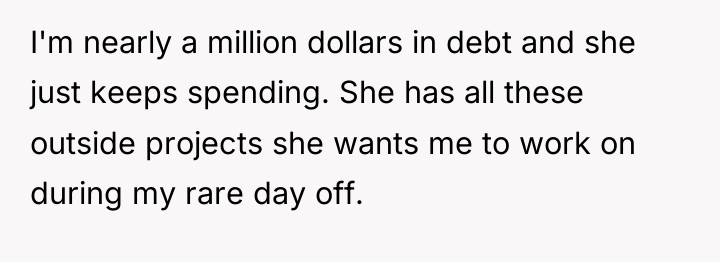 I'm nearly a million dollars in debt and she just...