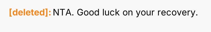 [deleted] NTA. Good luck on your recovery.