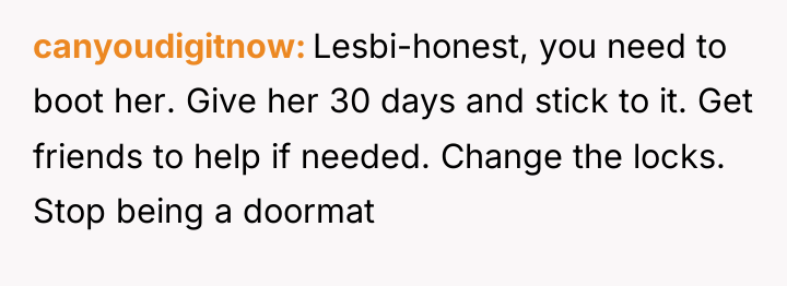 canyoudigitnow Lesbi-honest, you need to boot her. Give her 30...