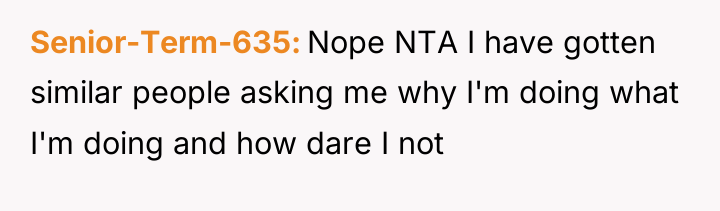 Senior-Term-635 Nope NTA I have gotten similar people asking me...