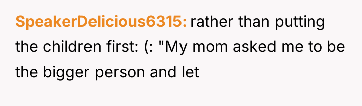 SpeakerDelicious6315 rather than putting the children first: (: "My mom...