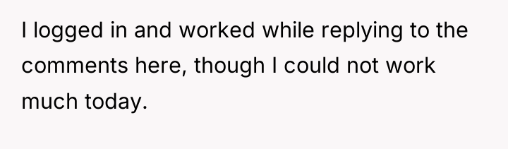 I logged in and worked while replying to the comments...