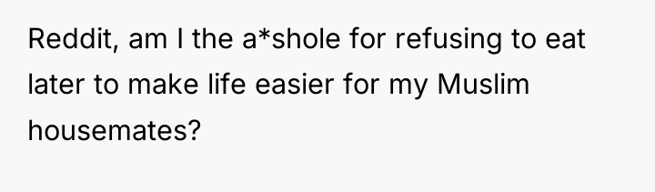 Reddit, am I the a*shole for refusing to eat later...