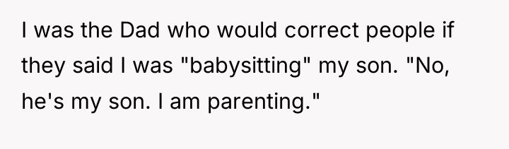 I was the Dad who would correct people if they...