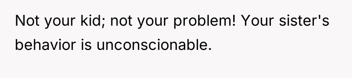 Not your kid; not your problem! Your sister's behavior is...