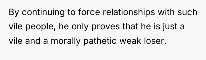 By continuing to force relationships with such vile people, he...