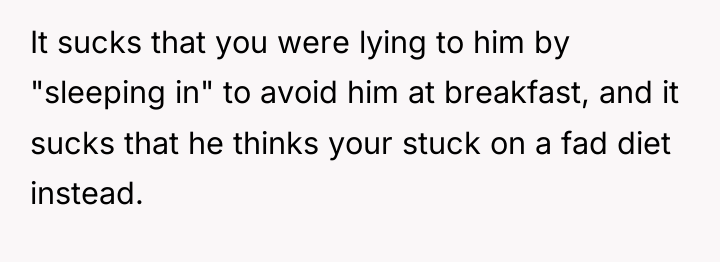 It sucks that you were lying to him by "sleeping...