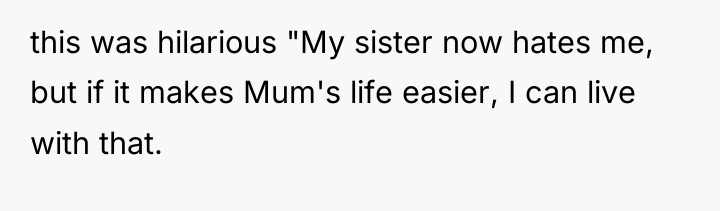this was hilarious "My sister now hates me, but if...