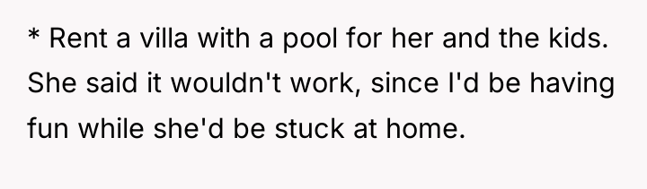 * Rent a villa with a pool for her and...