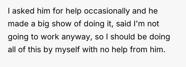 I asked him for help occasionally and he made a...
