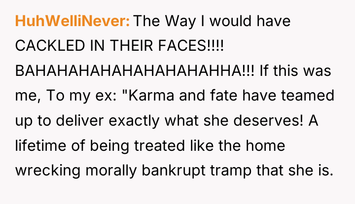 HuhWelliNever The Way I would have CACKLED IN THEIR FACES!!!!...