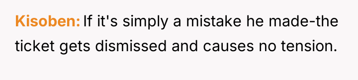 Kisoben If it's simply a mistake he made-the ticket gets...