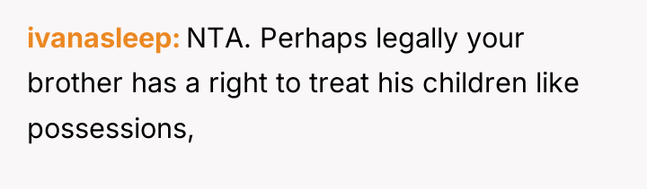 ivanasleep NTA. Perhaps legally your brother has a right to...