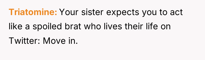 Triatomine Your sister expects you to act like a spoiled...