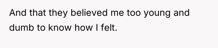And that they believed me too young and dumb to...