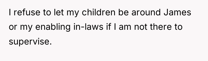 I refuse to let my children be around James or...
