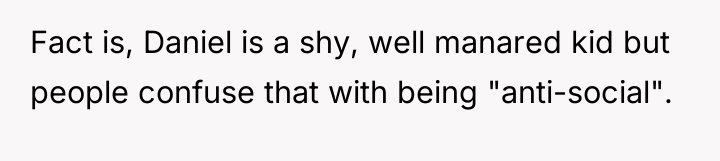 Fact is, Daniel is a shy, well manared kid but...