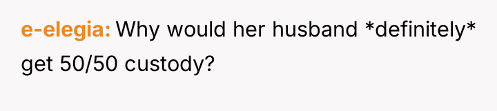 e-elegia Why would her husband *definitely* get 50/50 custody?