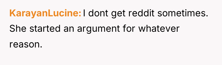 KarayanLucine I dont get reddit sometimes. She started an argument...