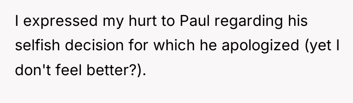I expressed my hurt to Paul regarding his selfish decision...